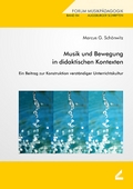 Musik und Bewegung in didaktischen Kontexten - Ein Beitrag zur Konstruktion verständiger Unterrichtskultur - von Marcus G. Schönwitz