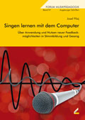 Singen lernen mit dem Computer - Über Anwendung und Nutzen neuer Feedbackmöglichkeiten in Stimmbildung und Gesang - von Josef Pilaj